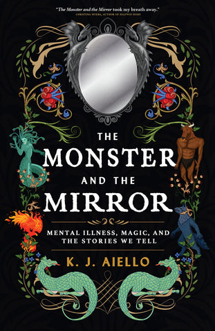 Cover: The Monster and the Mirror: Mental Illness, Magic, and the Stories We Tell  by K.J. Aiello