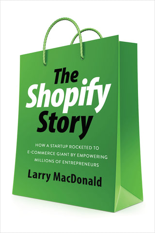 Cover: The Shopify Story: How a Startup Rocketed to E-commerce Giant by Empowering Millions of Entrepreneurs by Larry MacDonald
