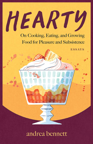 Cover: Hearty: On Cooking, Eating, and Growing Food for Pleasure and Subsistence by andrea bennett