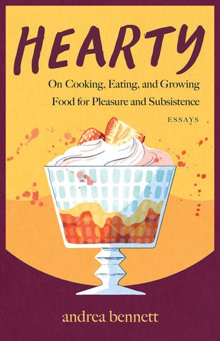 Cover: Hearty: On Cooking, Eating, and Growing Food for Pleasure and Subsistence by andrea bennett
