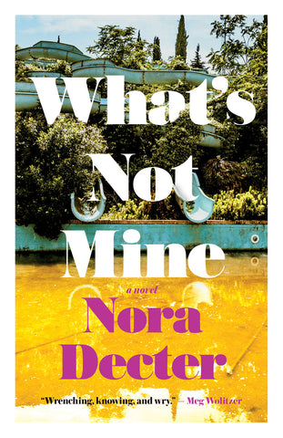 Cover: What’s Not Mine: A Novel by Nora Decter