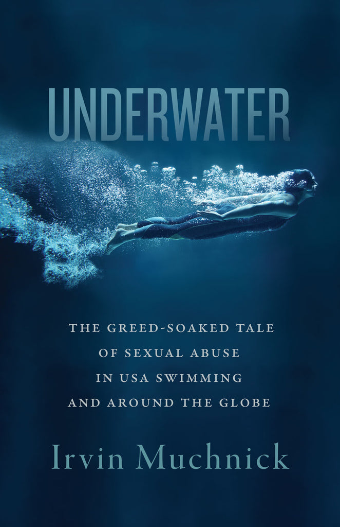 Cover: Underwater: The Greed-Soaked Tale of Sexual Abuse in USA Swimming and around the Globe by Irvin Muchnick