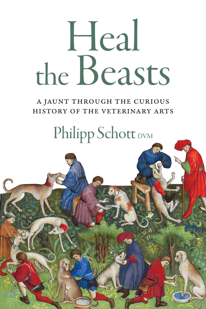 Cover: Heal the Beasts: A Jaunt Through the Curious History of the Veterinary Arts by Philipp Schott