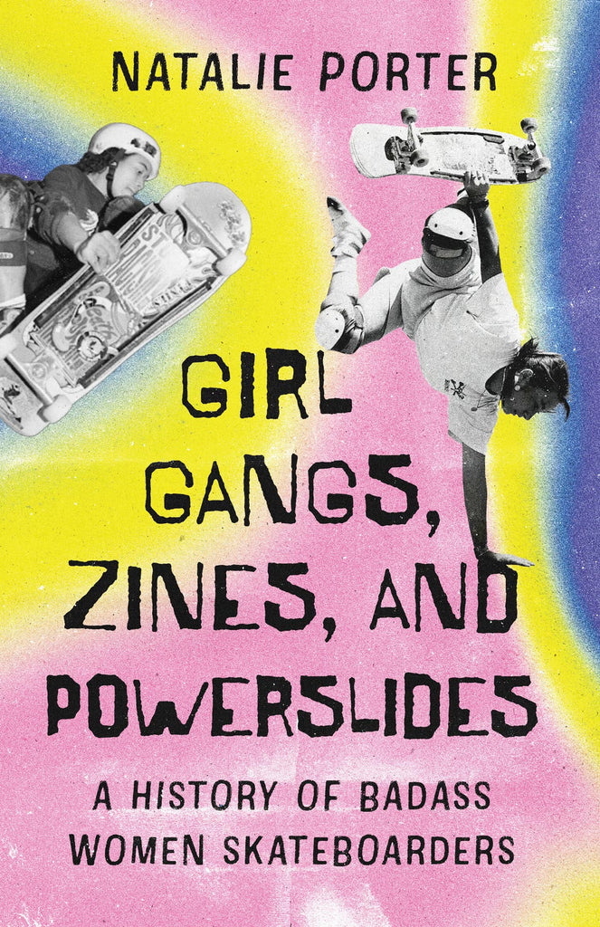Cover: Girl Gangs, Zines, and Powerslides: A History of Badass Women Skateboarders by Natalie Porter