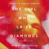 Cover: The Girl Who Cried Diamonds & Other Stories by Rebecca Hirsch Garcia, read by Tara Koehler