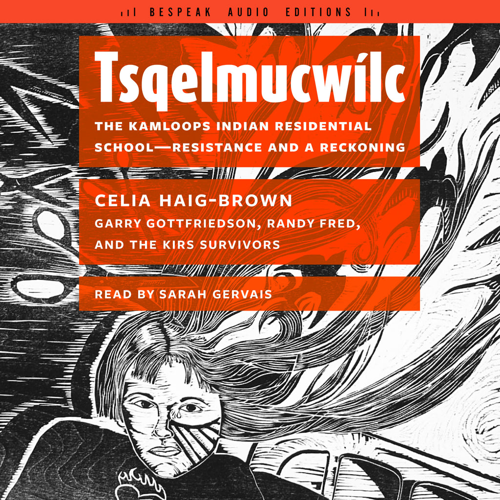Cover: Tsqelmucwílc: The Kamloops Indian Residential School―Resistance and a Reckoning by Celia Haig-Brown, Garry Gottfriedson, Randy Fred, read by Sarah Gervais.