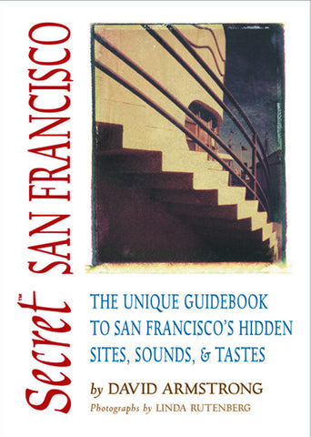 Secret San Francisco: The Unique Guidebook to San Francisco's Hidden Sites, Sounds, and Tastes - ECW Press