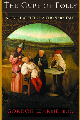The Cure of Folly: A Psychiatrist's Cautionary Tale - ECW Press