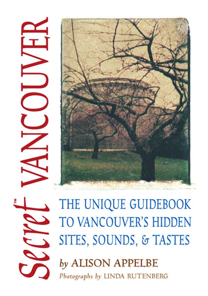 Secret Vancouver: The Unique Guidebook to Vancouver's Hidden Sites, Sounds, and Tastes - ECW Press
