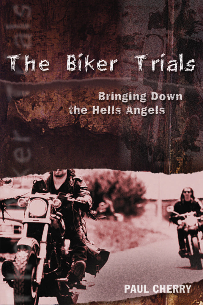 The Biker Trials: Bringing Down the Hells Angels - ECW Press