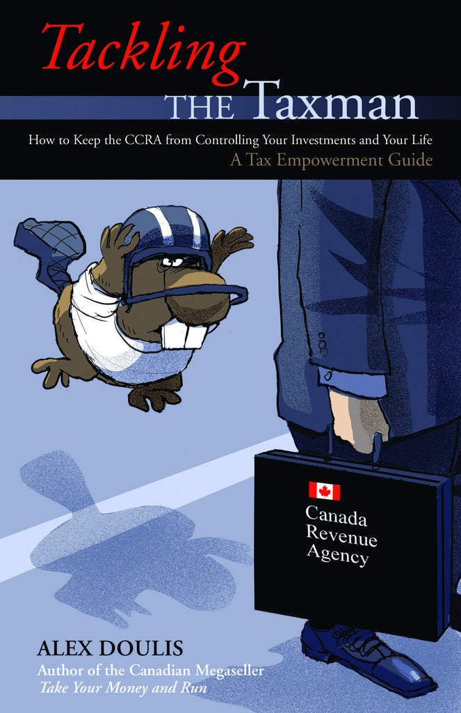 Tackling the Taxman: How to Keep the CRA from Controlling Your Investments and Your Life, A Tax Empowerment Guide - ECW Press