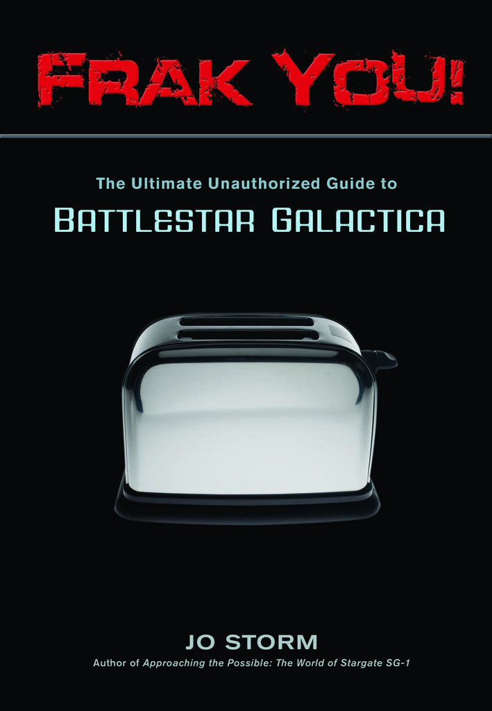 Frak You!: The Ultimate Unauthorized Guide to Battlestar Galactica - ECW Press