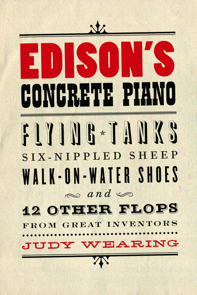Edison’s Concrete Piano: Flying Tanks, Six-Nippled Sheep, Walk-on-Water Shoes, and 12 Other Flops from Great Inventors - ECW Press