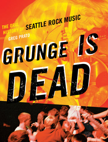 Grunge Is Dead: The Oral History of Seattle Rock Music - ECW Press
