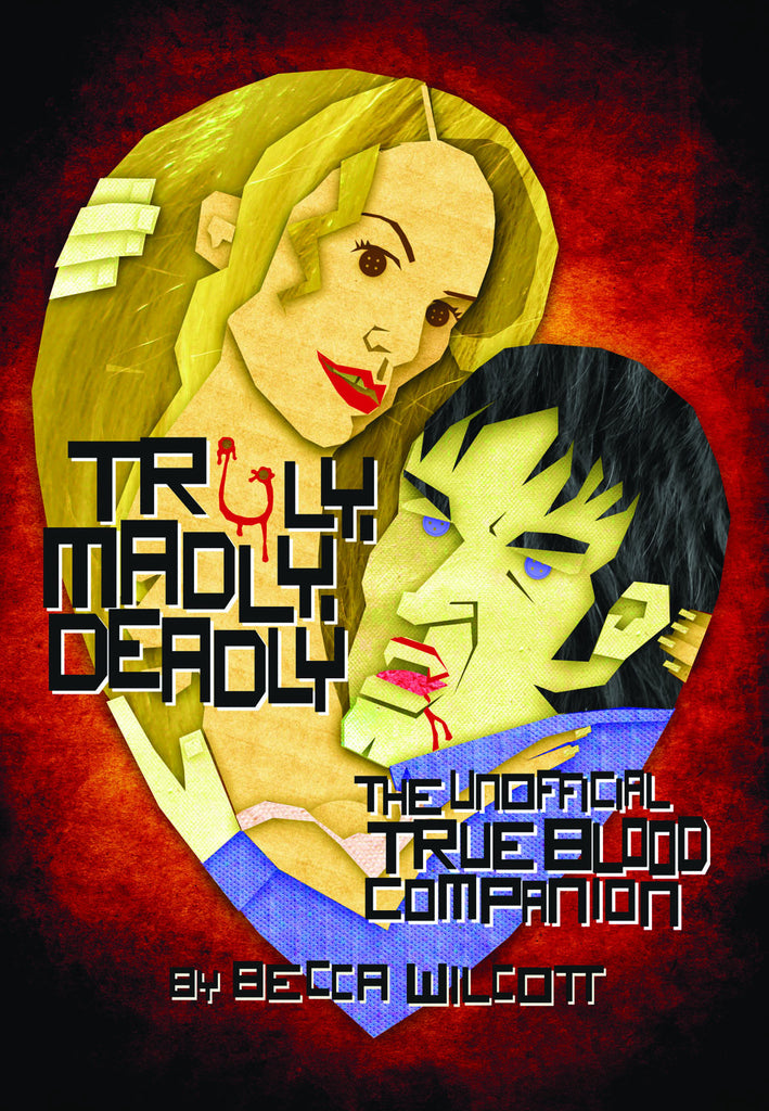Truly, Madly, Deadly: The Unofficial True Blood Companion - ECW Press
