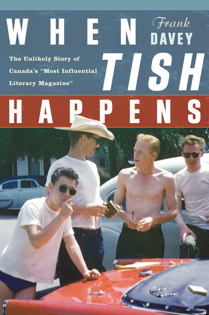 When Tish Happens: The Unlikely Story of Canada’s “Most Influential Literary Magazine” - ECW Press
