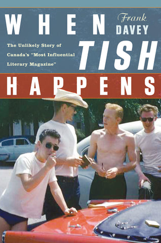 When Tish Happens: The Unlikely Story of Canada’s “Most Influential Literary Magazine” - ECW Press