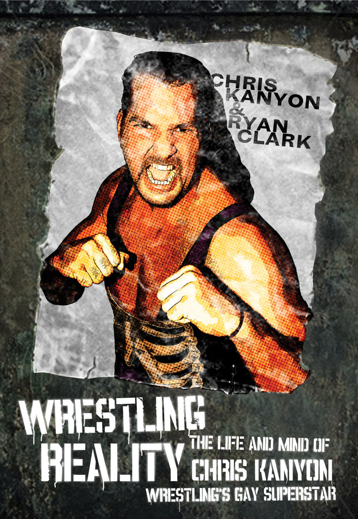 Wrestling Reality: The Life and Mind of Chris Kanyon, Wrestling’s Gay Superstar - ECW Press