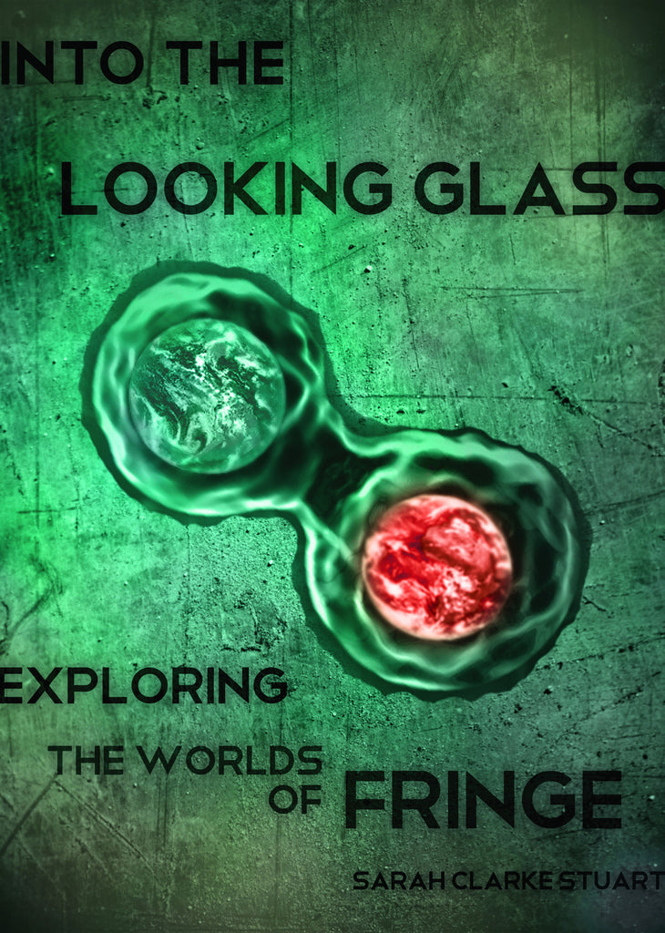 Into the Looking Glass: Exploring the Worlds of Fringe - ECW Press