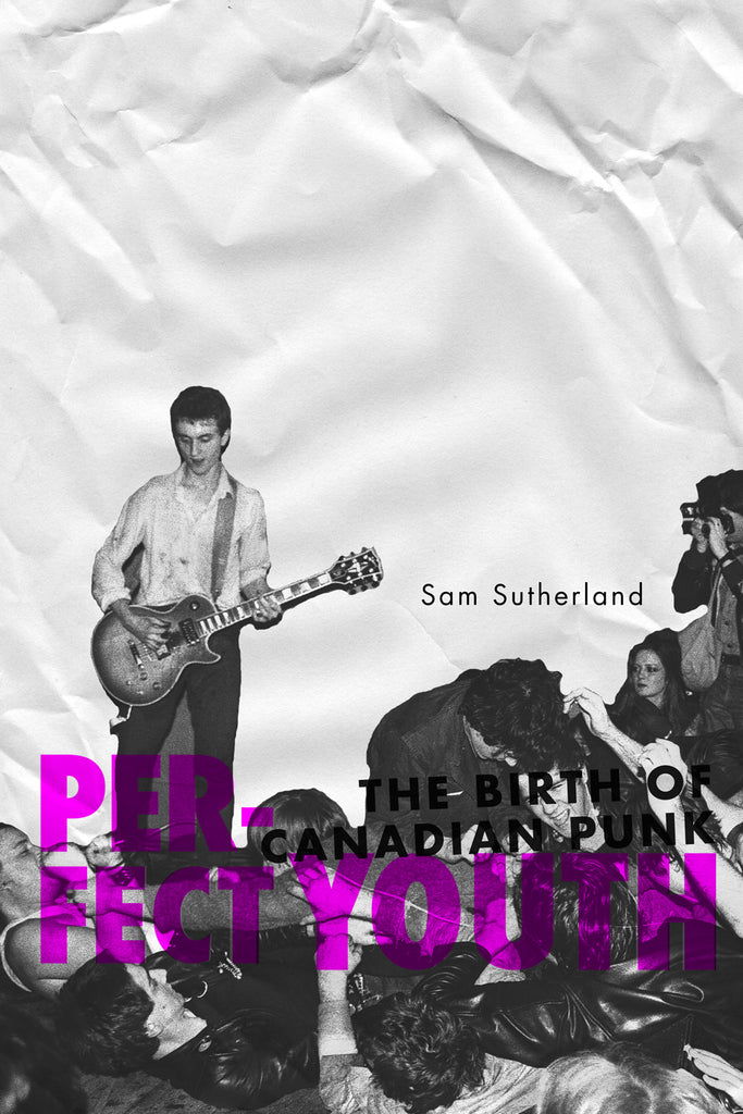 Perfect Youth: The Birth of Canadian Punk - ECW Press