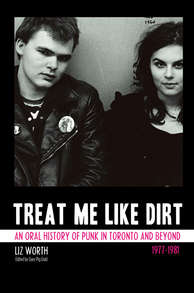 Treat Me Like Dirt: An Oral History of Punk in Toronto and Beyond 1977-1981 - ECW Press