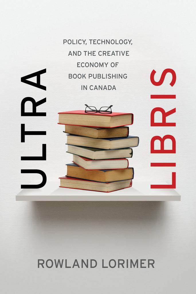 Ultra Libris: Policy, Technology, and the Creative Economy of Book Publishing in Canada - ECW Press