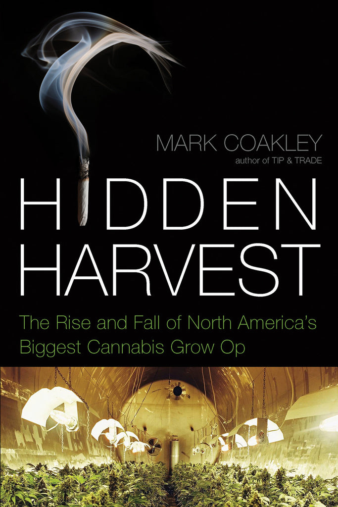 Hidden Harvest: The Rise and Fall of North America's Biggest Cannabis Grow Op - ECW Press