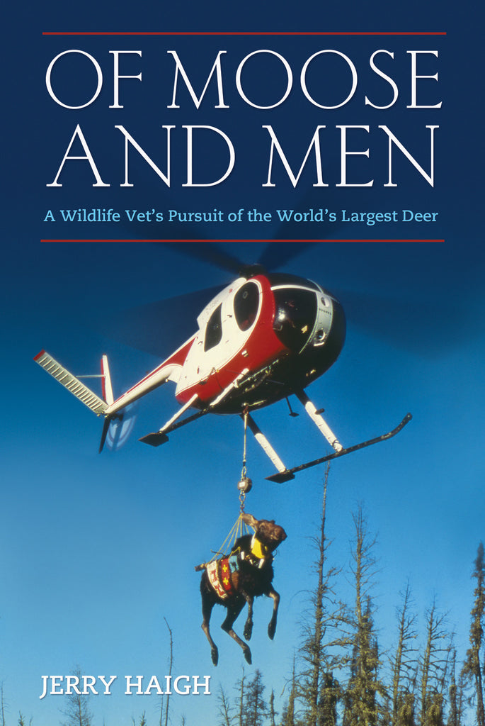 Of Moose and Men: A Wildlife Vet’s Pursuit of the World’s Largest Deer - ECW Press