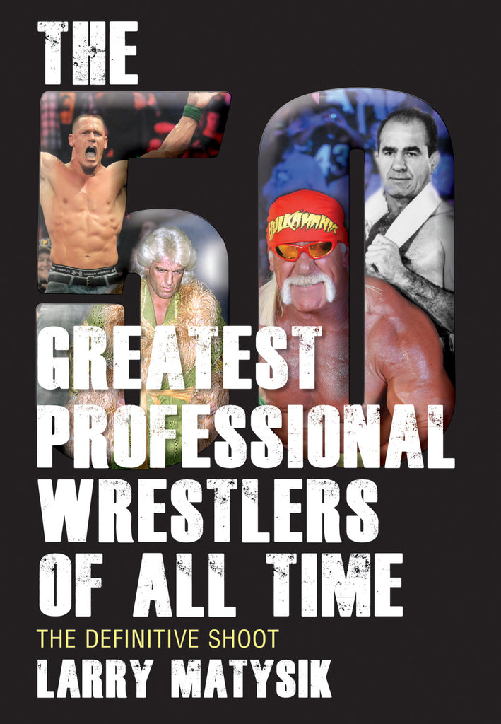 The 50 Greatest Professional Wrestlers of All Time: The Definitive Shoot - ECW Press