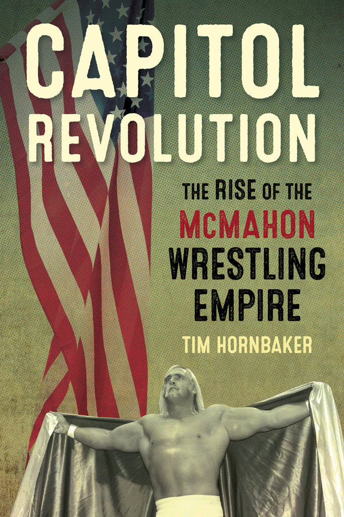 Capitol Revolution: The Rise of the McMahon Wrestling Empire - ECW Press