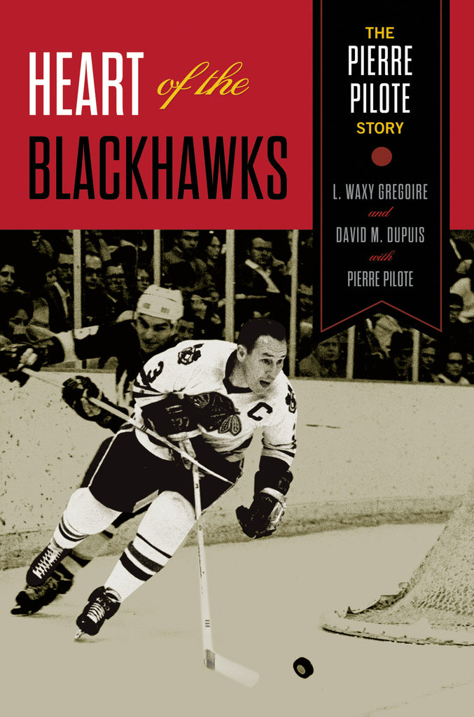 Heart of the Blackhawks: The Pierre Pilote Story - ECW Press
