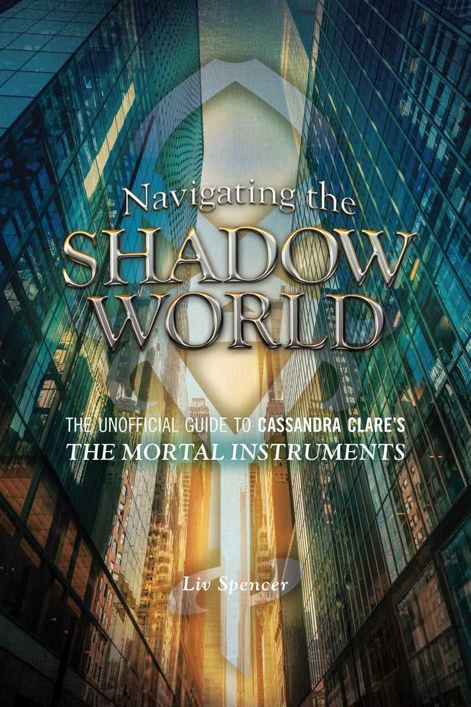 Navigating the Shadow World: The Unofficial Guide to Cassandra Clare’s The Mortal Instruments - ECW Press
