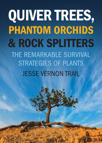 Quiver Trees, Phantom Orchids and Rock Splitters: The Remarkable Survival Strategies of Plants - ECW Press