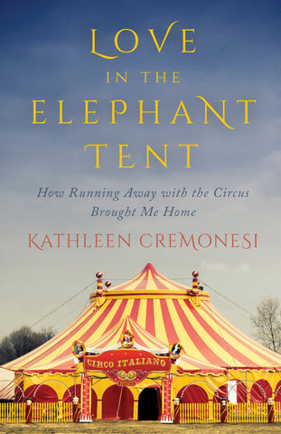 Love in the Elephant Tent: How Running Away with the Circus Brought Me Home - ECW Press