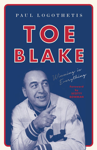 Toe Blake by Paul Logothetis, foreword by Scotty Bowman, ECW Press