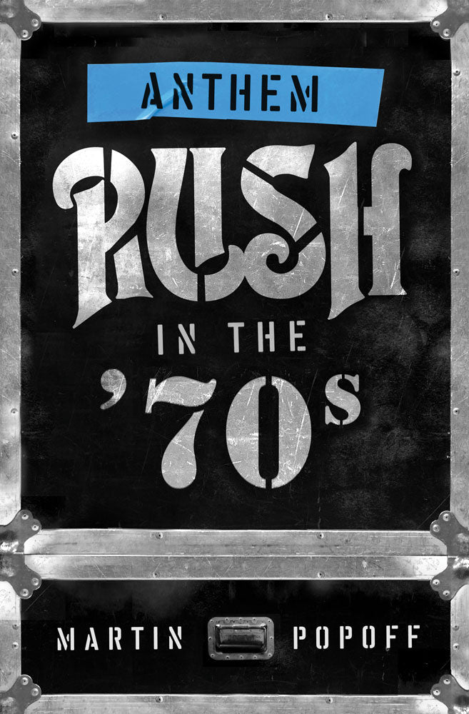 Anthem: Rush in the ’70s by Martin Popoff, ECW Press