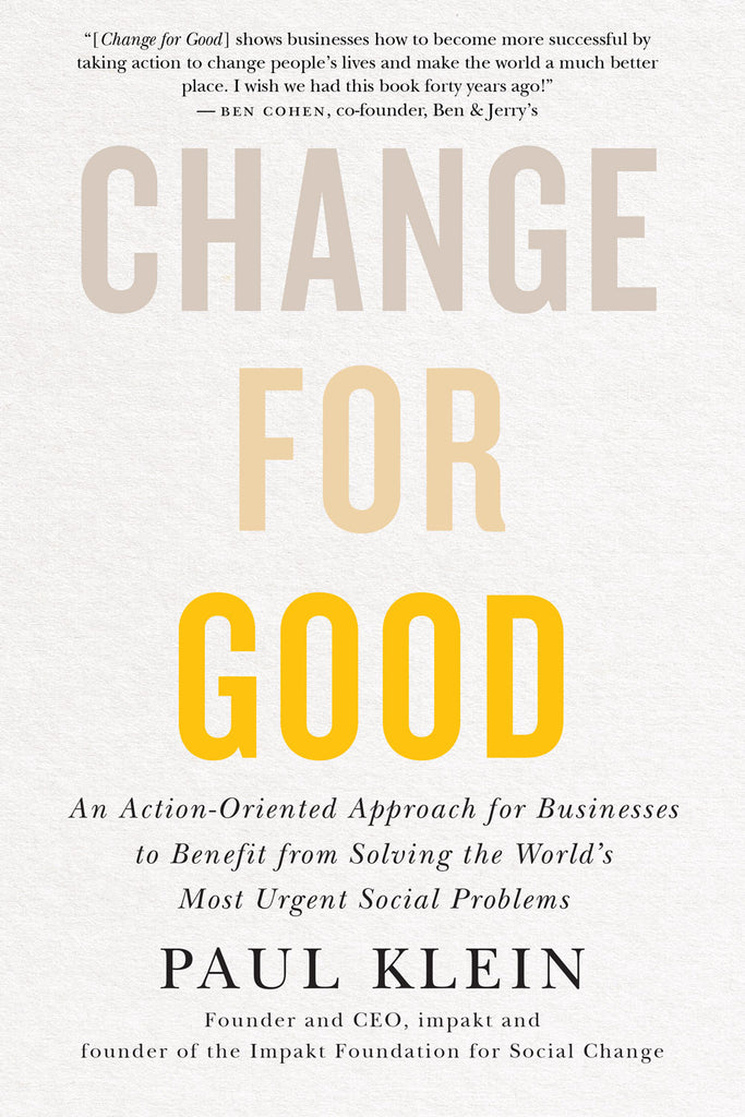 Cover: Change for Good: An Action-Oriented Approach for Businesses to Benefit from Solving the World's Most Urgent Social Problems by Paul Klein