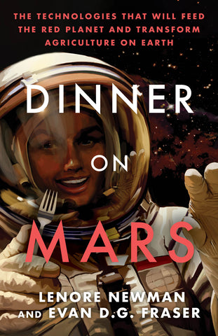Cover: Dinner on Mars: The Technologies That Will Feed the Red Planet and Transform Agriculture on Earth by Lenore Newman and Evan D.G. Fraser