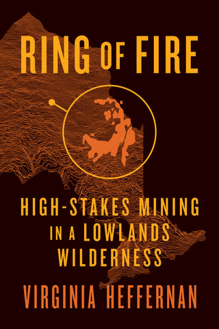 Cover: Ring of Fire: High-Stakes Mining in a Lowlands Wilderness by Virginia Heffernan