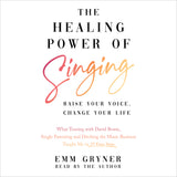 The Healing Power of Singing: Raise Your Voice, Change Your Life (What Touring with David Bowie, Single Parenting and Ditching the Music Business Taught Me in 25 Easy Steps)