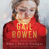 Cover: What’s Past Is Prologue: A Joanne Kilbourn Mystery by Gail Bowen, read by Marcia Johnson.