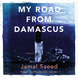 Cover: My Road from Damascus: A Memoir by Jamal Saeed, translated by Catherine Cobham, read by Pasha Ebrahimi. E C W Press.