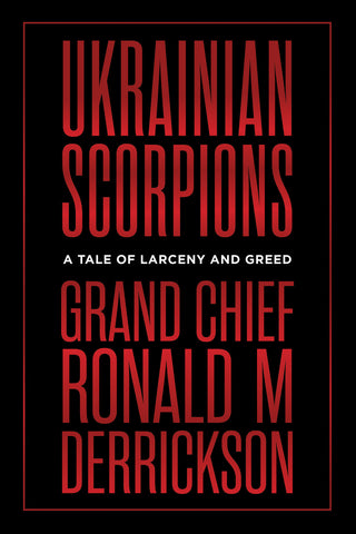 Cover: Ukrainian Scorpions: A Tale of Larceny and Greed by Grand Chief Ronald M. Derrickson