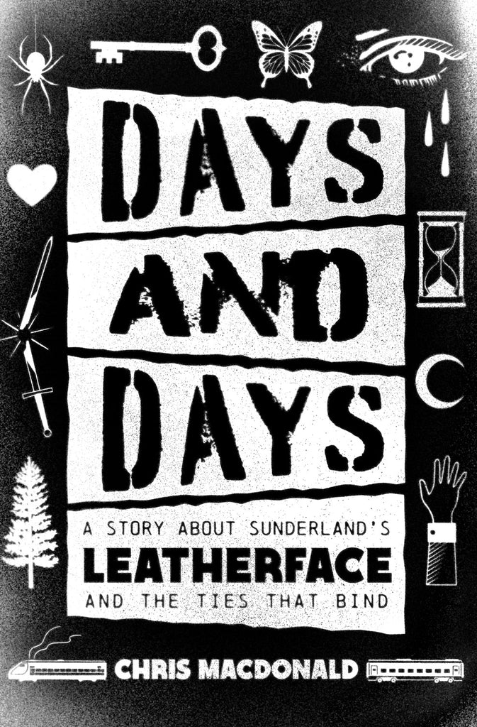 Cover: Days and Days: A Story about Sunderland’s Leatherface and the Ties That Bind by Chris MacDonald