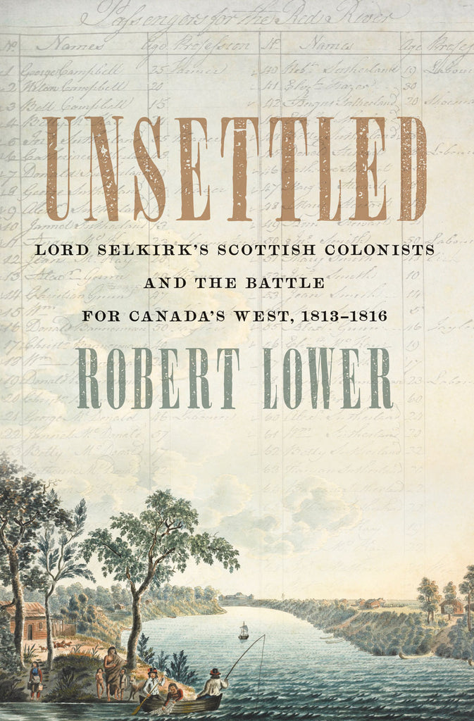 Cover: Unsettled: Lord Selkirk’s Scottish Colonists and the Battle for Canada’s West, 1813–1816 by Robert Lower