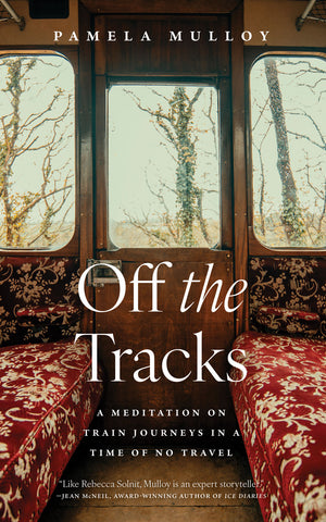Cover: Off the Tracks: A Meditation on Train Journeys in a Time of No Travel by Pamela Mulloy