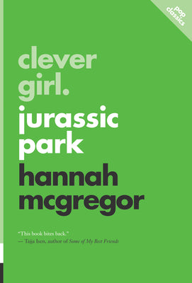 Clever Girl: Jurassic Park (Pop Classics) by Hannah McGregor