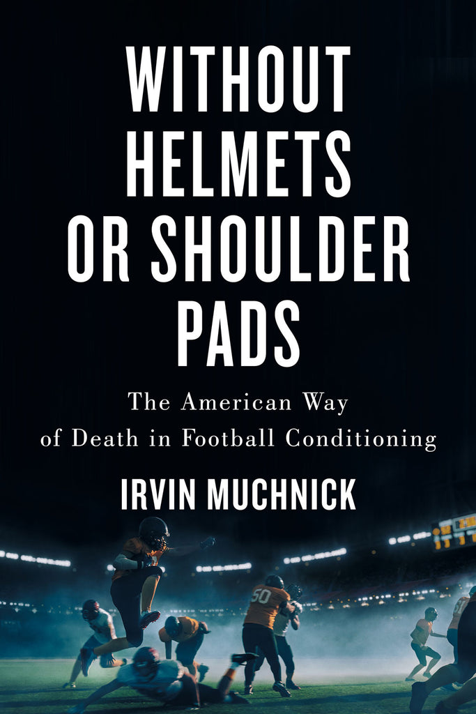 Cover: WIthout Helmets or Shoulder Pads: The American Way of Death in Football Conditioning by Irvin Muchnick, ECW Press