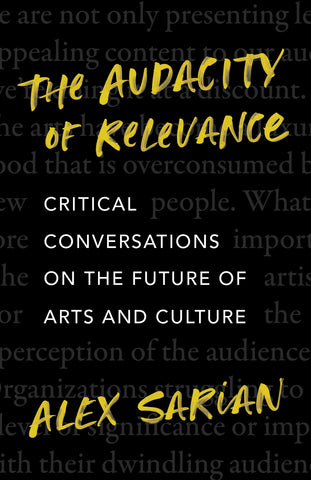 Cover: The Audacity of Relevance: Critical Conversations on the Future of Arts and Culture by Alex Sarian