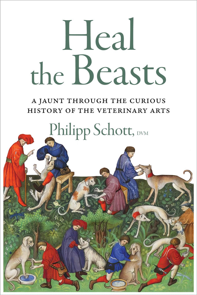 Cover: Heal the Beasts: A Jaunt Through the Curious History of the Veterinary Arts by Philipp Schott.